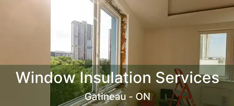 Window Insulation Services Gatineau - ON