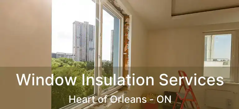 Window Insulation Services Heart of Orleans - ON