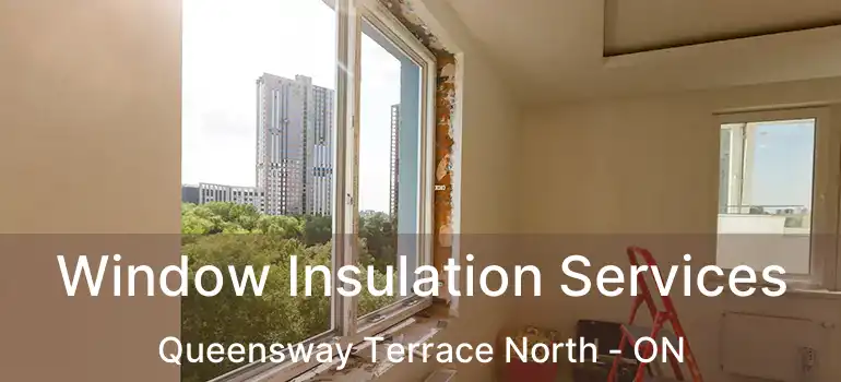 Window Insulation Services Queensway Terrace North - ON