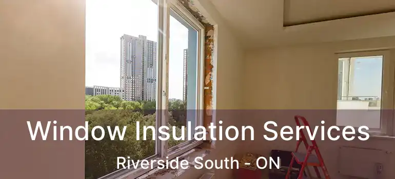 Window Insulation Services Riverside South - ON