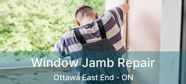 Window Jamb Repair Ottawa East End - ON