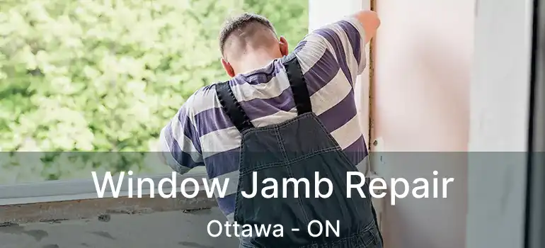 Window Jamb Repair Ottawa - ON