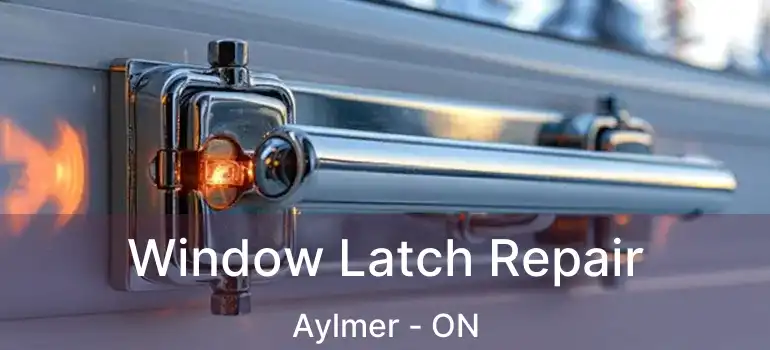 Window Latch Repair Aylmer - ON
