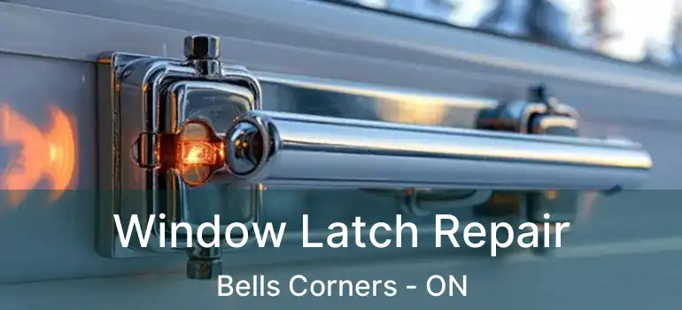 Window Latch Repair Bells Corners - ON