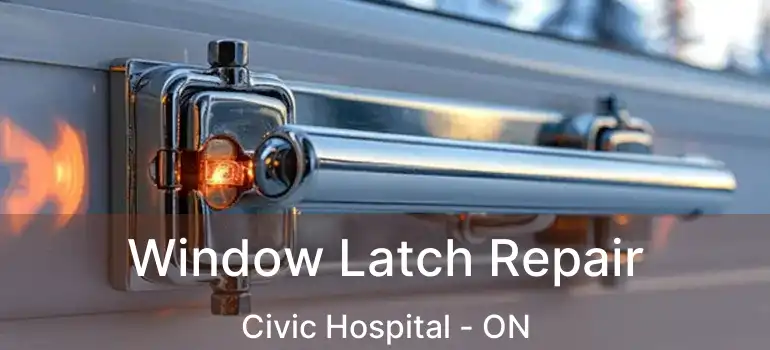Window Latch Repair Civic Hospital - ON