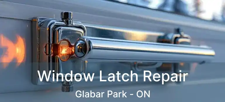  Window Latch Repair Glabar Park - ON