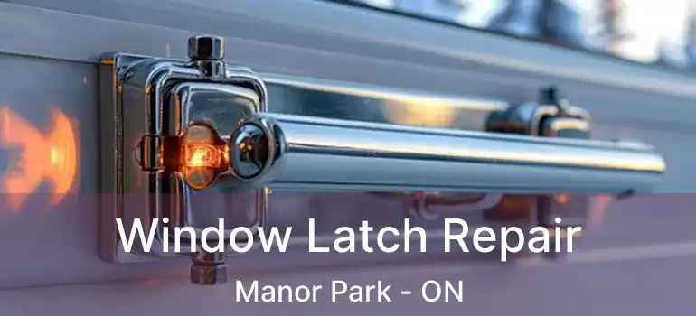  Window Latch Repair Manor Park - ON