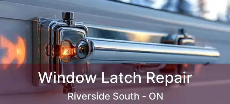 Window Latch Repair Riverside South - ON