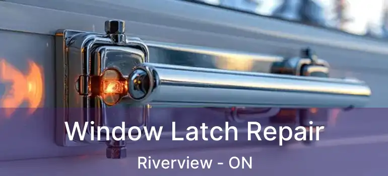 Window Latch Repair Riverview - ON
