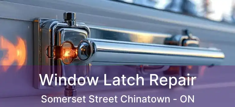 Window Latch Repair Somerset Street Chinatown - ON