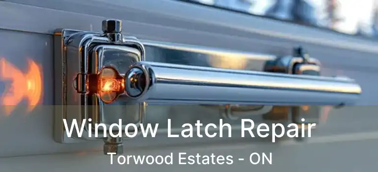 Window Latch Repair Torwood Estates - ON