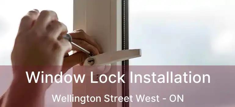 Window Lock Installation Wellington Street West - ON