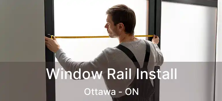 Window Rail Install Ottawa - ON