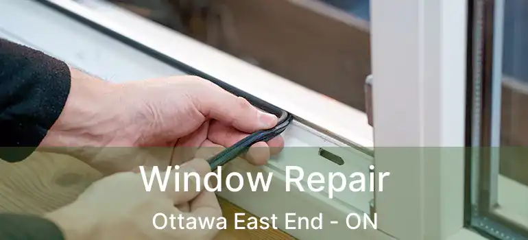 Window Repair Ottawa East End - ON