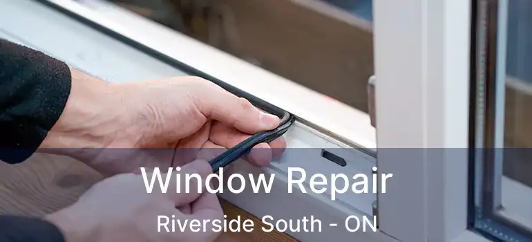 Window Repair Riverside South - ON