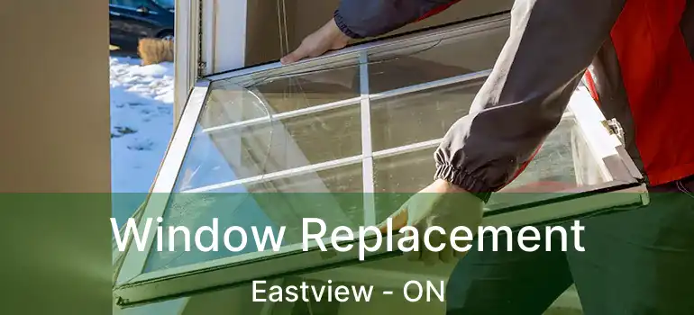 Window Replacement Eastview - ON