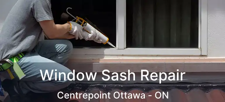 Window Sash Repair Centrepoint Ottawa - ON