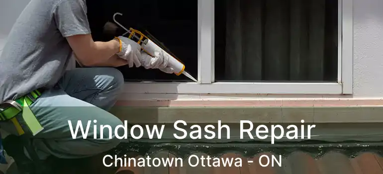Window Sash Repair Chinatown Ottawa - ON