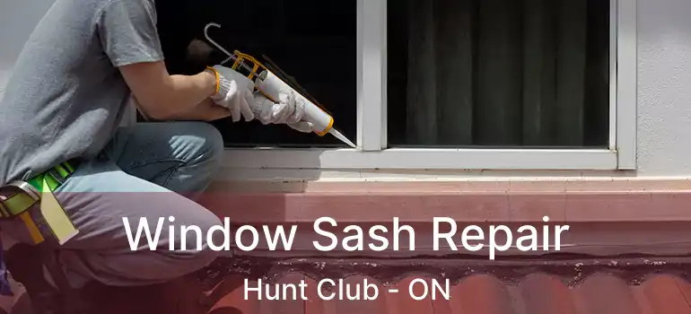 Window Sash Repair Hunt Club - ON