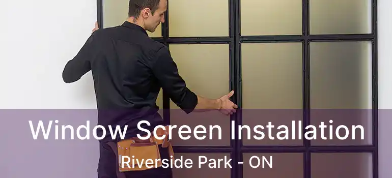  Window Screen Installation Riverside Park - ON