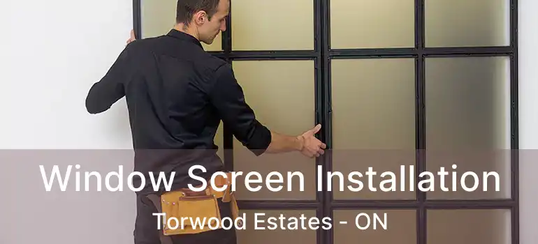  Window Screen Installation Torwood Estates - ON