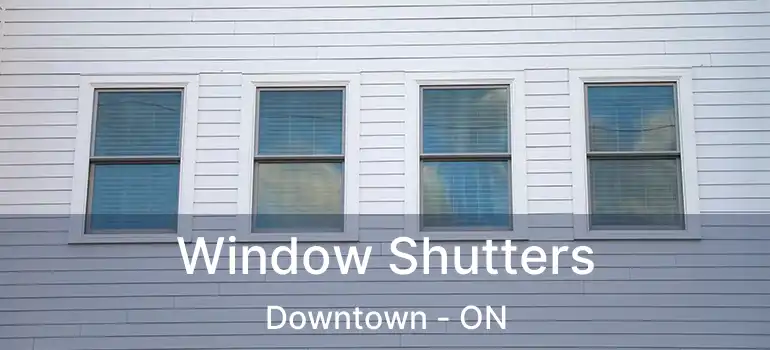 Window Shutters Downtown - ON
