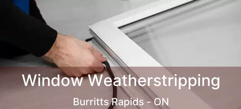  Window Weatherstripping Burritts Rapids - ON
