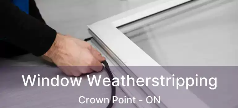  Window Weatherstripping Crown Point - ON