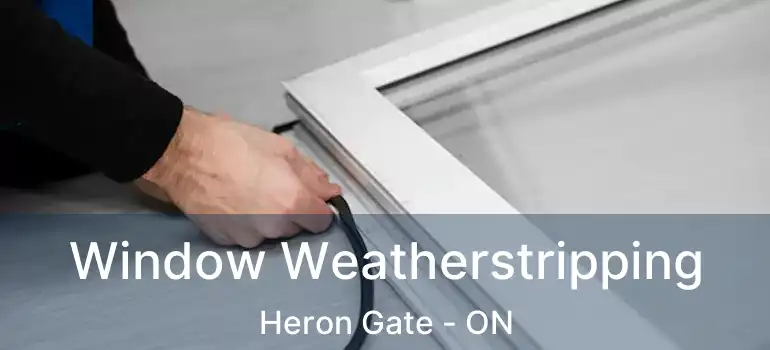  Window Weatherstripping Heron Gate - ON
