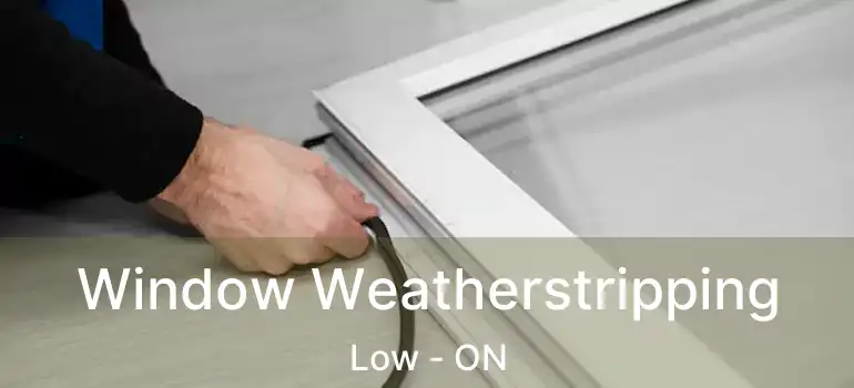  Window Weatherstripping Low - ON