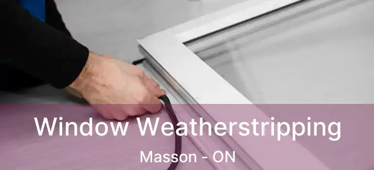  Window Weatherstripping Masson - ON