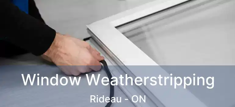  Window Weatherstripping Rideau - ON