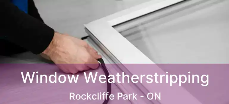 Window Weatherstripping Rockcliffe Park - ON