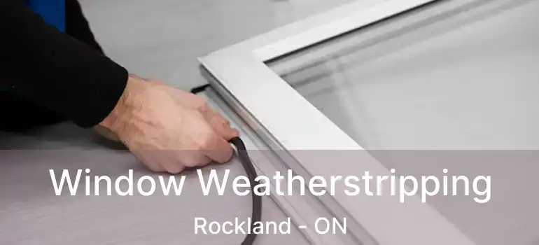  Window Weatherstripping Rockland - ON